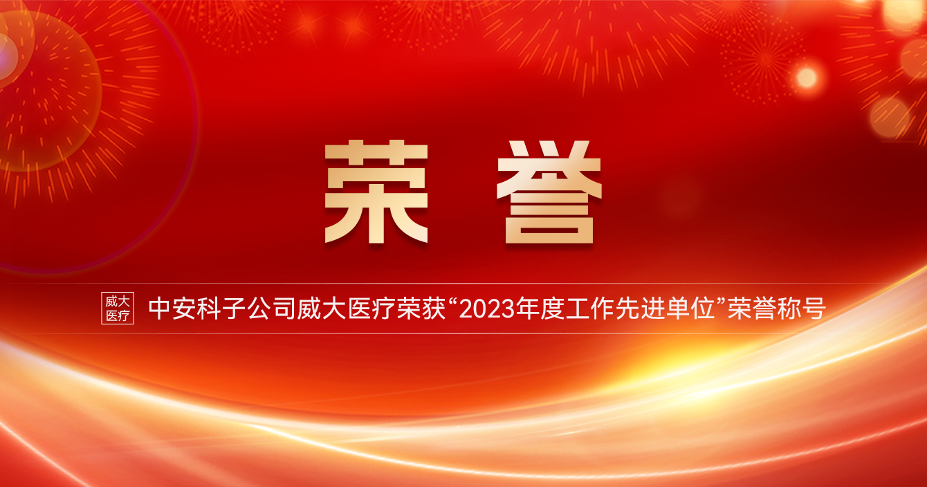 中安科子公司威大醫療榮獲“2023年度工作先進單位”榮譽稱號