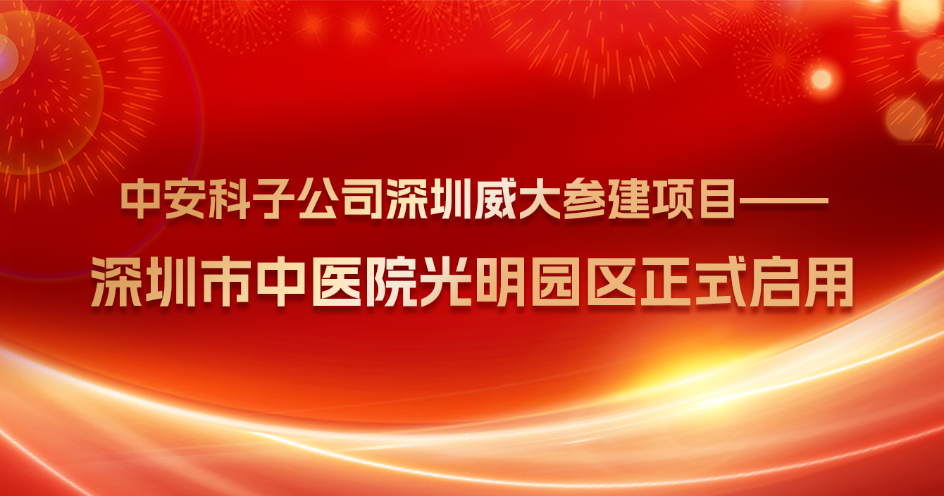 熱烈祝賀中安科子公司深圳威大參建項目——深圳市中醫院光明院區正式啟用